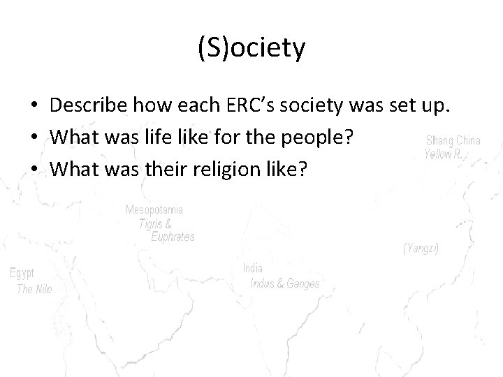 (S)ociety • Describe how each ERC’s society was set up. • What was life