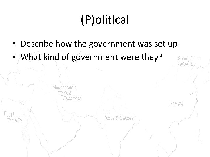 (P)olitical • Describe how the government was set up. • What kind of government