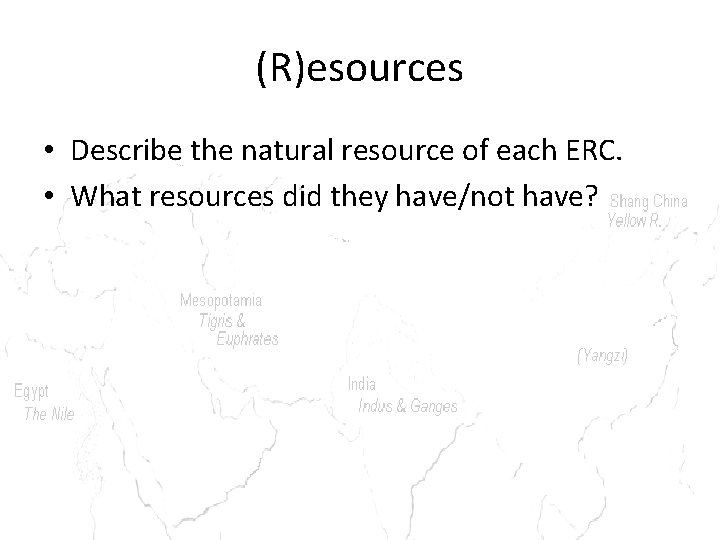 (R)esources • Describe the natural resource of each ERC. • What resources did they