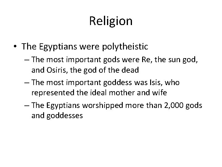 Religion • The Egyptians were polytheistic – The most important gods were Re, the