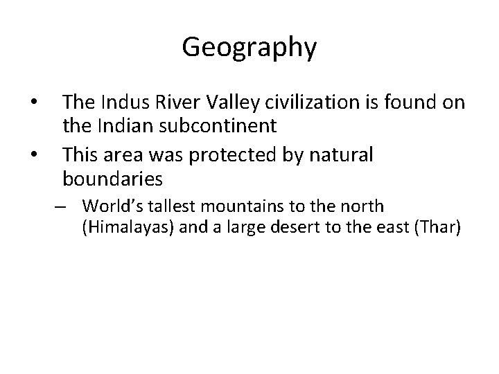 Geography • • The Indus River Valley civilization is found on the Indian subcontinent