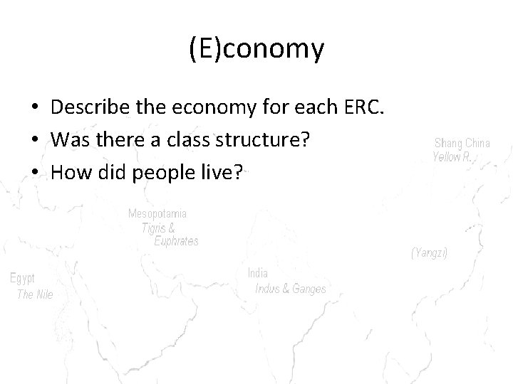 (E)conomy • Describe the economy for each ERC. • Was there a class structure?