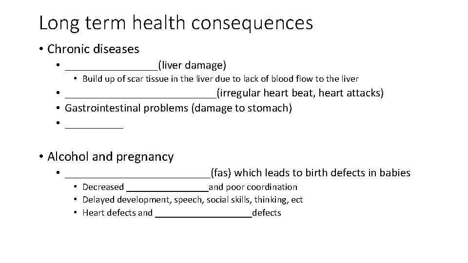 Long term health consequences • Chronic diseases • ________(liver damage) • Build up of