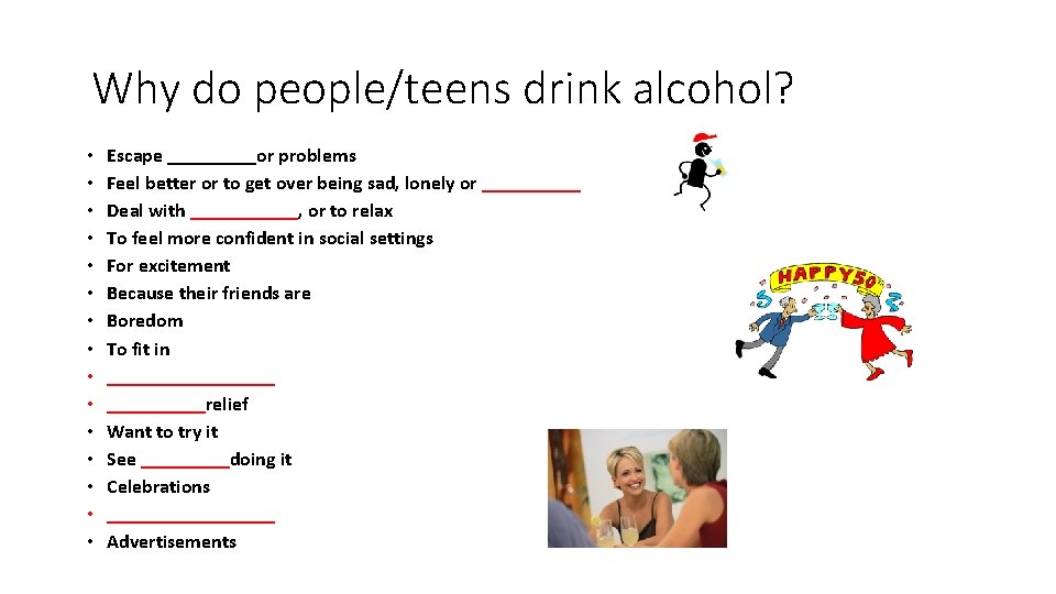 Why do people/teens drink alcohol? • • • • Escape _____or problems Feel better