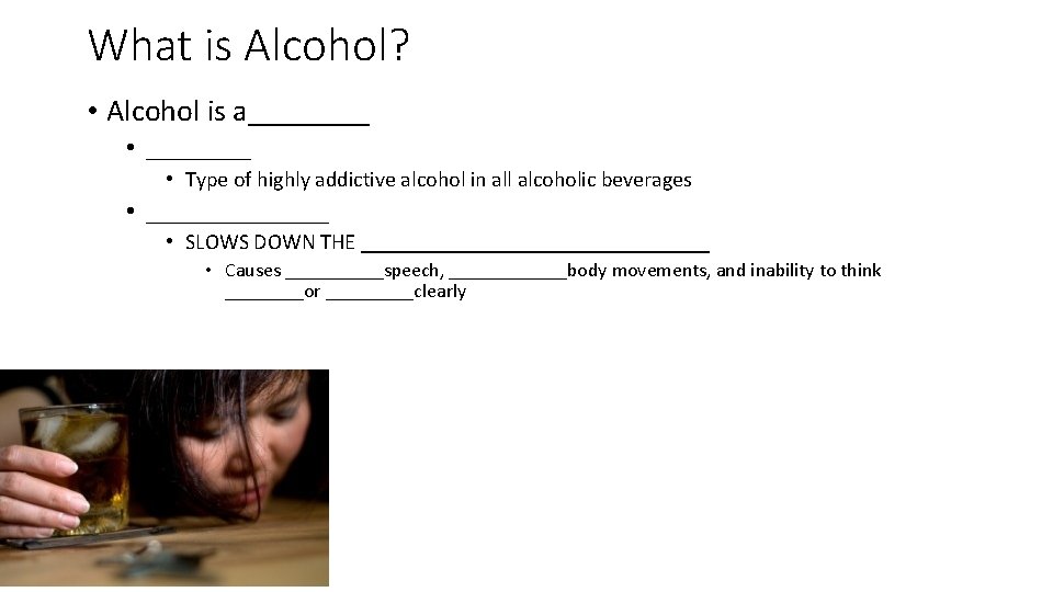 What is Alcohol? • Alcohol is a________ • Type of highly addictive alcohol in