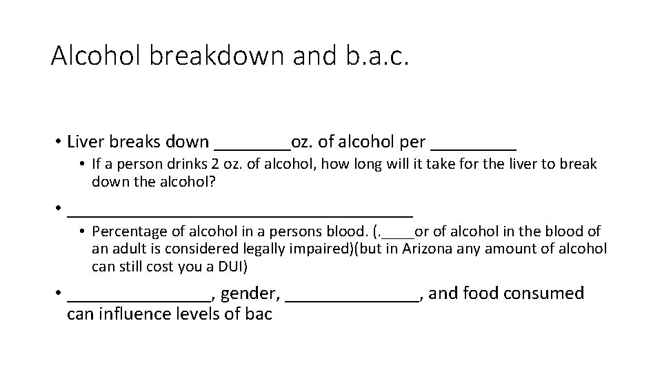 Alcohol breakdown and b. a. c. • Liver breaks down ____oz. of alcohol per