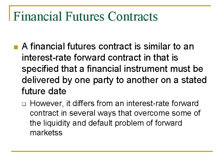 Financial Futures Contracts n A financial futures contract is similar to an interest-rate forward