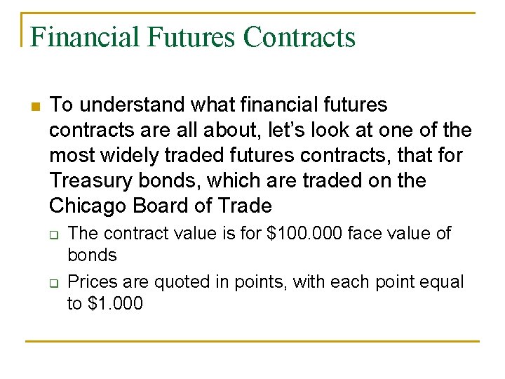 Financial Futures Contracts n To understand what financial futures contracts are all about, let’s