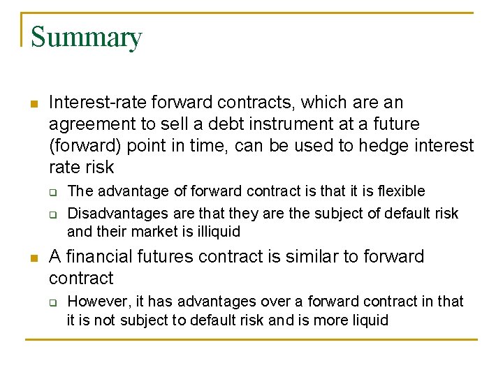 Summary n Interest-rate forward contracts, which are an agreement to sell a debt instrument