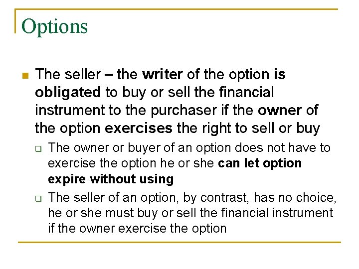 Options n The seller – the writer of the option is obligated to buy
