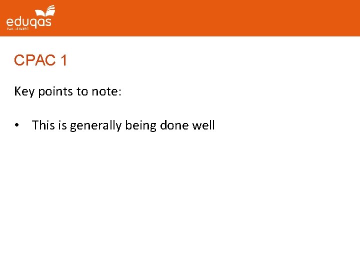 CPAC 1 Key points to note: • This is generally being done well 