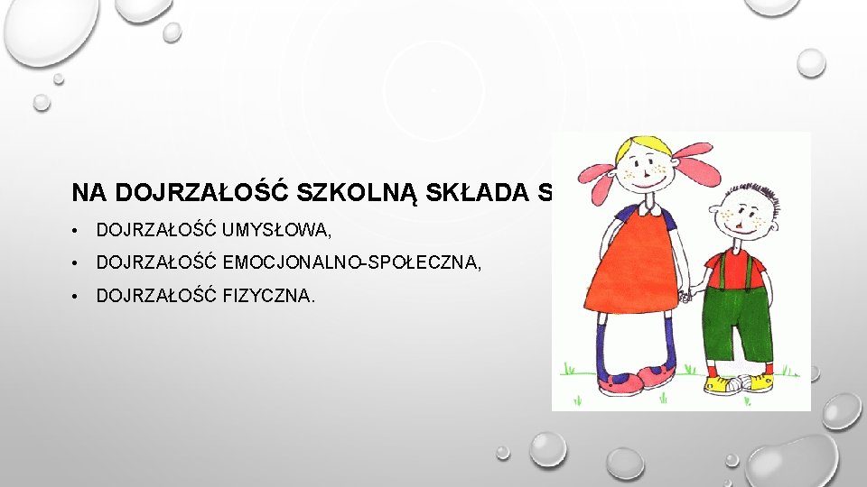 NA DOJRZAŁOŚĆ SZKOLNĄ SKŁADA SIĘ: • DOJRZAŁOŚĆ UMYSŁOWA, • DOJRZAŁOŚĆ EMOCJONALNO-SPOŁECZNA, • DOJRZAŁOŚĆ FIZYCZNA.