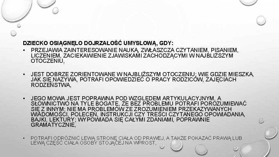 DZIECKO OSIĄGNĘŁO DOJRZAŁOŚĆ UMYSŁOWĄ, GDY: • PRZEJAWIA ZAINTERESOWANIE NAUKĄ, ZWŁASZCZA CZYTANIEM, PISANIEM, LICZENIEM, ZACIEKAWIENIE