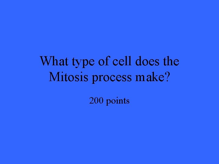 What type of cell does the Mitosis process make? 200 points 