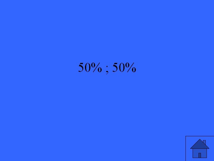 50% ; 50% 