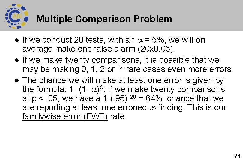 Multiple Comparison Problem l l l If we conduct 20 tests, with an =