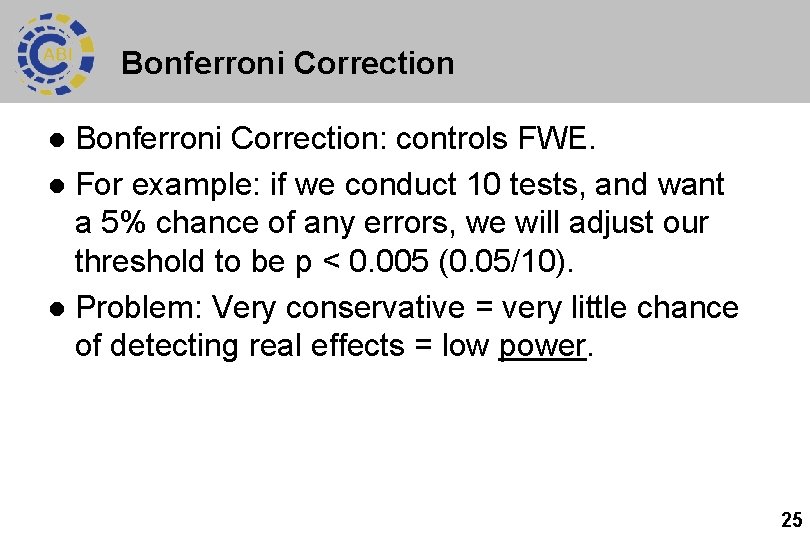 Bonferroni Correction: controls FWE. l For example: if we conduct 10 tests, and want