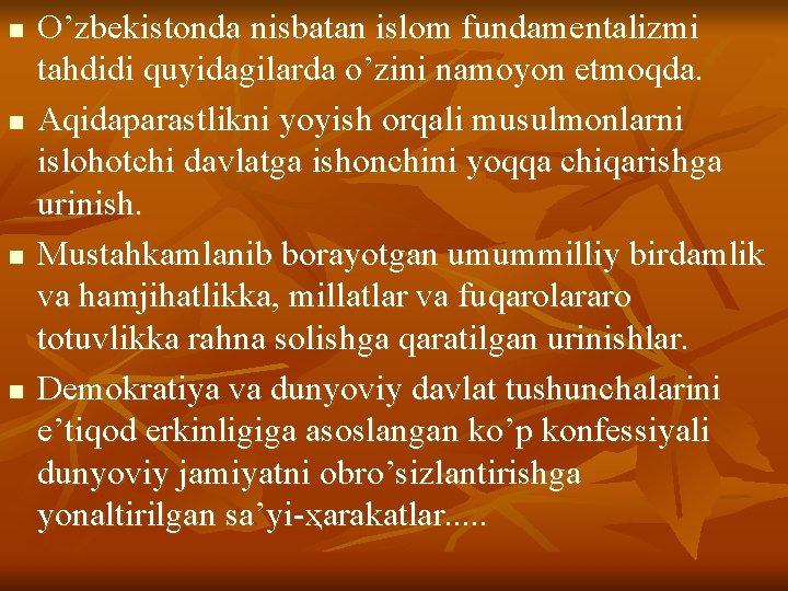 n n O’zbekistоndа nisbаtаn islоm fundаmentаlizmi tаhdidi quyidаgilаrdа o’zini nаmоyon etmоqdа. Аqidаpаrаstlikni yoyish оrqаli