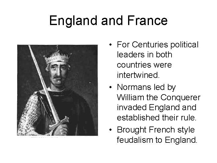 England France • For Centuries political leaders in both countries were intertwined. • Normans