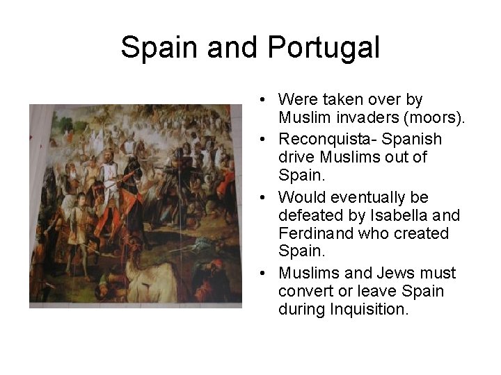 Spain and Portugal • Were taken over by Muslim invaders (moors). • Reconquista- Spanish