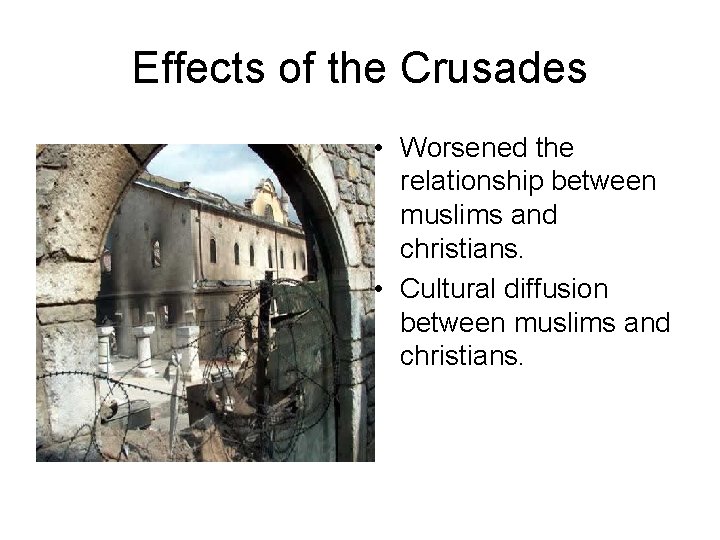 Effects of the Crusades • Worsened the relationship between muslims and christians. • Cultural