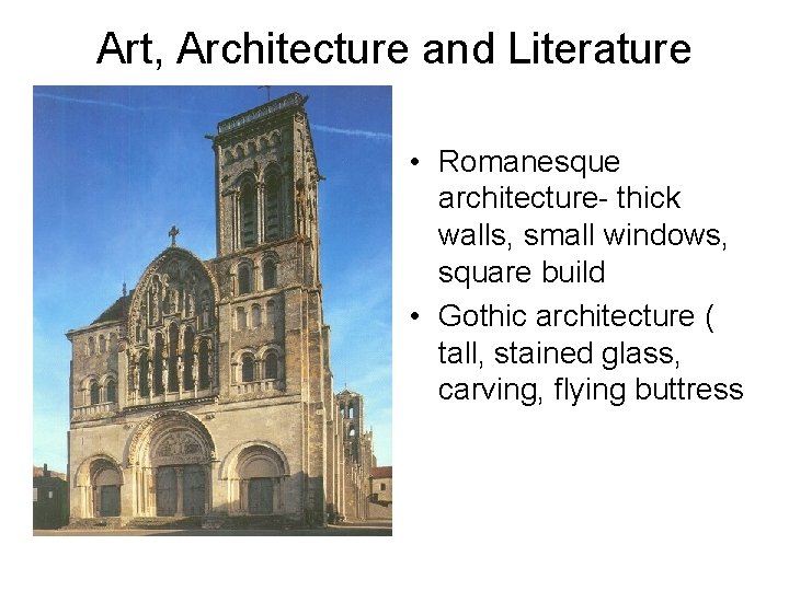 Art, Architecture and Literature • Romanesque architecture- thick walls, small windows, square build •