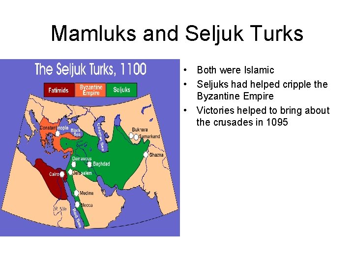 Mamluks and Seljuk Turks • Both were Islamic • Seljuks had helped cripple the