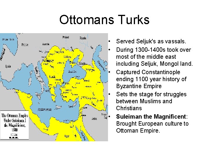 Ottomans Turks • Served Seljuk's as vassals. • During 1300 -1400 s took over