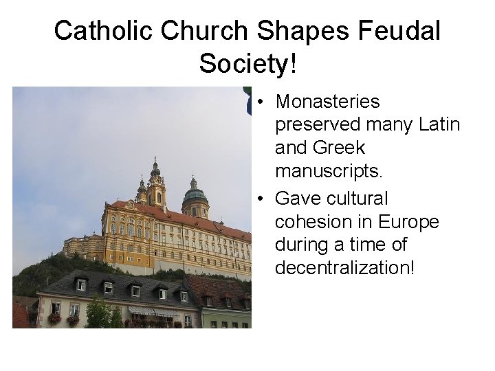 Catholic Church Shapes Feudal Society! • Monasteries preserved many Latin and Greek manuscripts. •