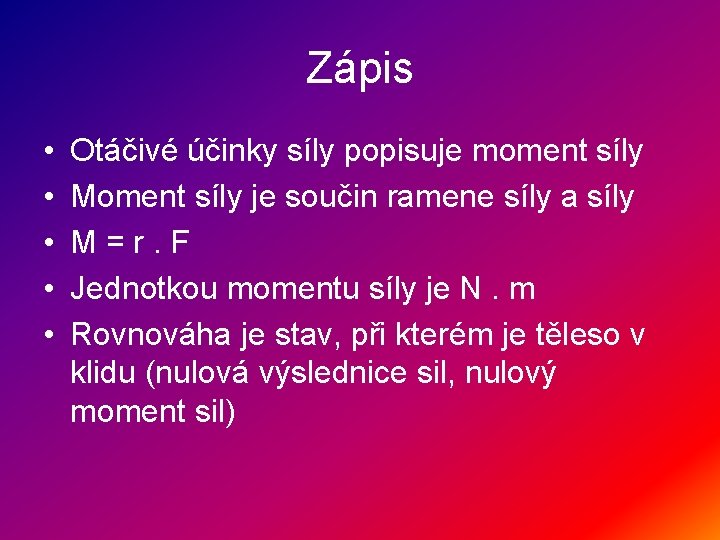 Zápis • • • Otáčivé účinky síly popisuje moment síly Moment síly je součin