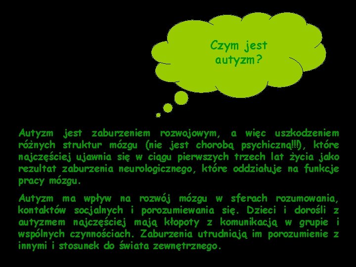 Czym jest autyzm? Autyzm jest zaburzeniem rozwojowym, a więc uszkodzeniem różnych struktur mózgu (nie