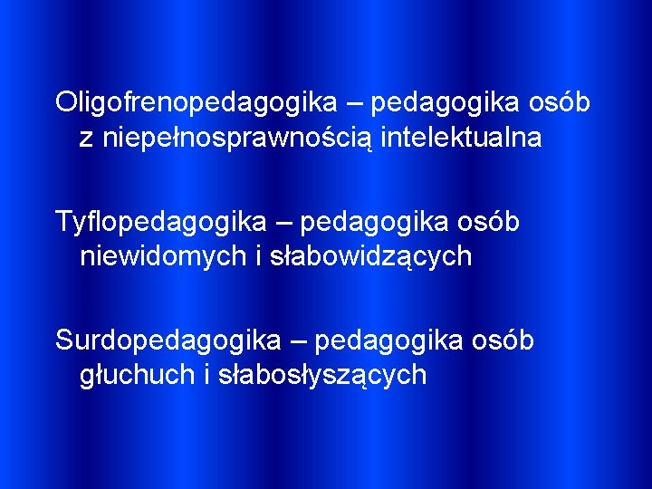 Oligofrenopedagogika – pedagogika osób z niepełnosprawnością intelektualna Tyflopedagogika – pedagogika osób niewidomych i słabowidzących