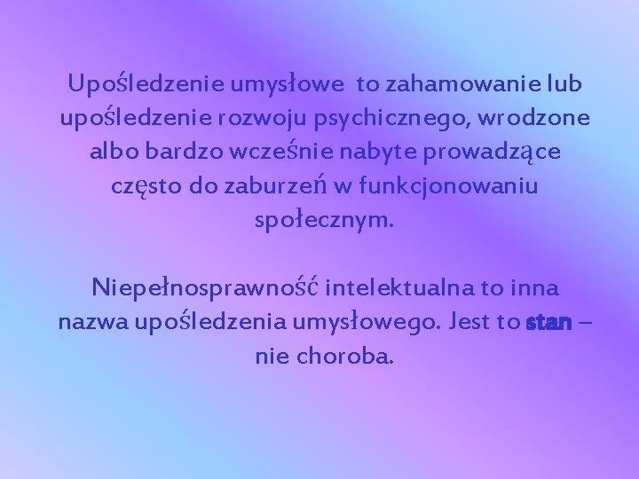 Upośledzenie umysłowe to zahamowanie lub upośledzenie rozwoju psychicznego, wrodzone albo bardzo wcześnie nabyte prowadzące