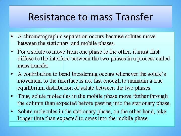 Resistance to mass Transfer • A chromatographic separation occurs because solutes move between the
