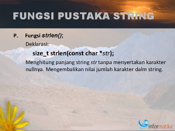 FUNGSI PUSTAKA STRING P. Fungsi strlen(); Deklarasi: size_t strlen(const char *str); Menghitung panjang string