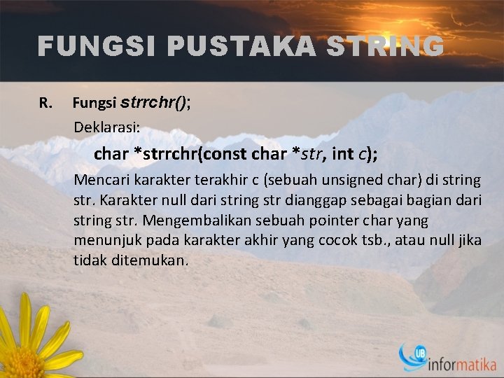 FUNGSI PUSTAKA STRING R. Fungsi strrchr(); Deklarasi: char *strrchr(const char *str, int c); Mencari