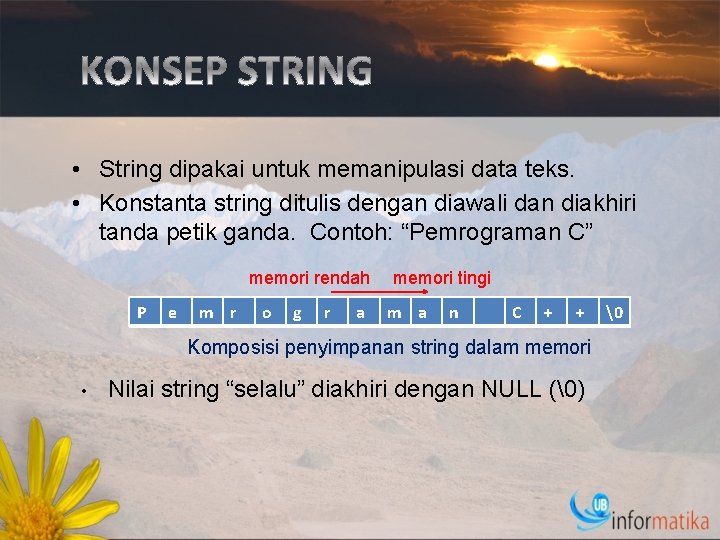  • String dipakai untuk memanipulasi data teks. • Konstanta string ditulis dengan diawali