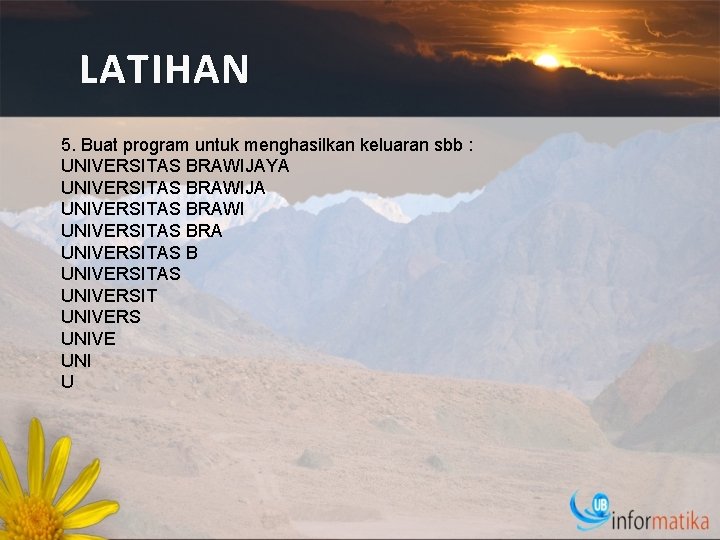 LATIHAN 5. Buat program untuk menghasilkan keluaran sbb : UNIVERSITAS BRAWIJAYA UNIVERSITAS BRAWIJA UNIVERSITAS