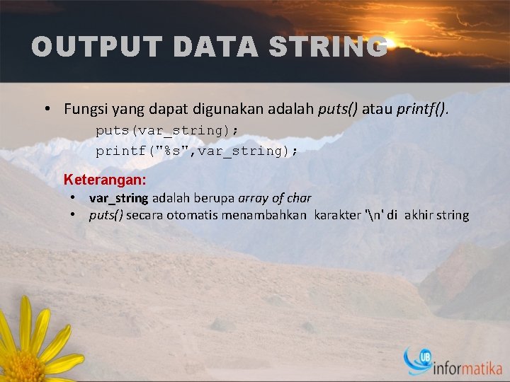 OUTPUT DATA STRING • Fungsi yang dapat digunakan adalah puts() atau printf(). puts(var_string); printf("%s",