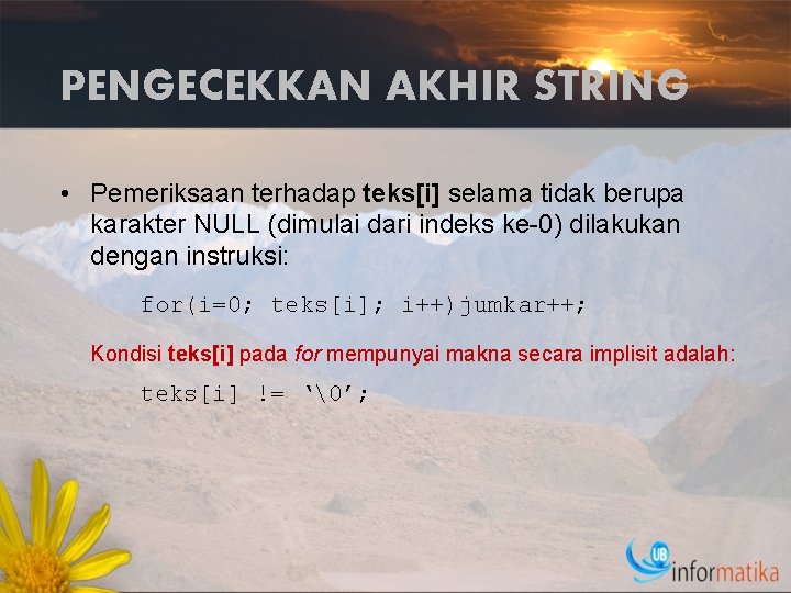 PENGECEKKAN AKHIR STRING • Pemeriksaan terhadap teks[i] selama tidak berupa karakter NULL (dimulai dari