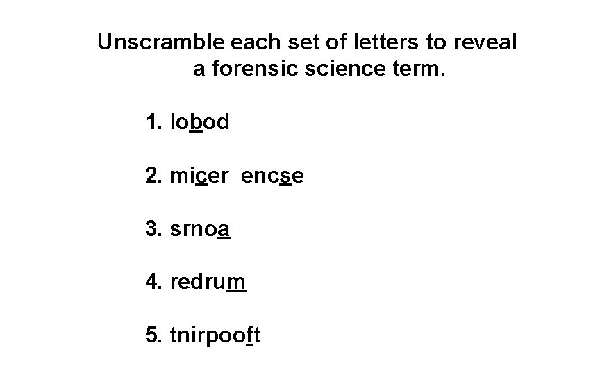 Unscramble each set of letters to reveal a forensic science term. 1. lobod 2.