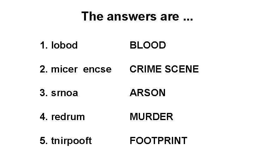 The answers are. . . 1. lobod BLOOD 2. micer encse CRIME SCENE 3.