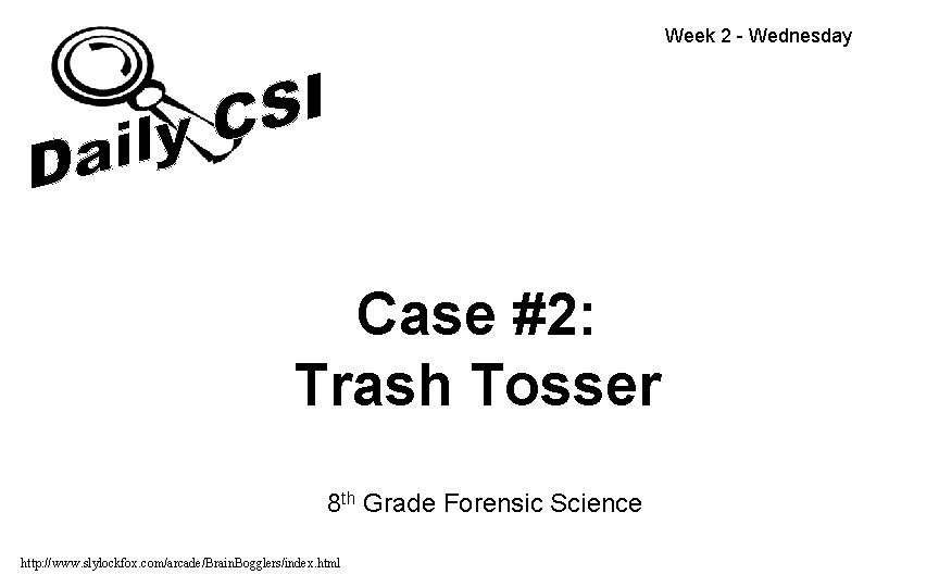 Week 2 - Wednesday Case #2: Trash Tosser 8 th Grade Forensic Science http: