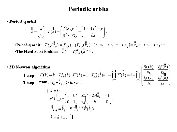 Periodic orbits • Period-q orbit: • The Fixed Point Problem: • 2 D Newton