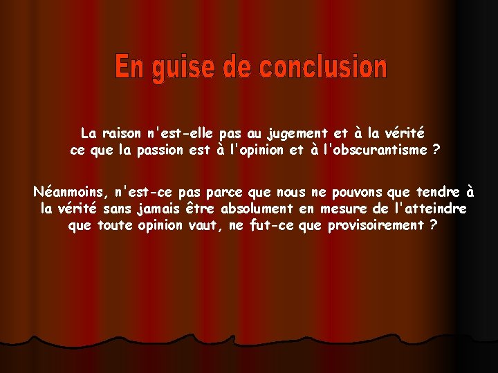 La raison n'est-elle pas au jugement et à la vérité ce que la passion La raison n'est-elle pas au jugement et à la vérité ce que la passion