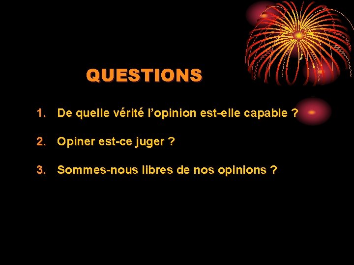 QUESTIONS 1. De quelle vérité l’opinion est-elle capable ? 2. Opiner est-ce juger ?