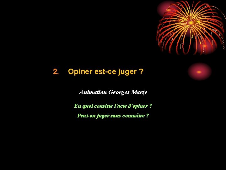 2. Opiner est-ce juger ? Animation Georges Marty En quoi consiste l'acte d'opiner ? 2. Opiner est-ce juger ? Animation Georges Marty En quoi consiste l'acte d'opiner ?