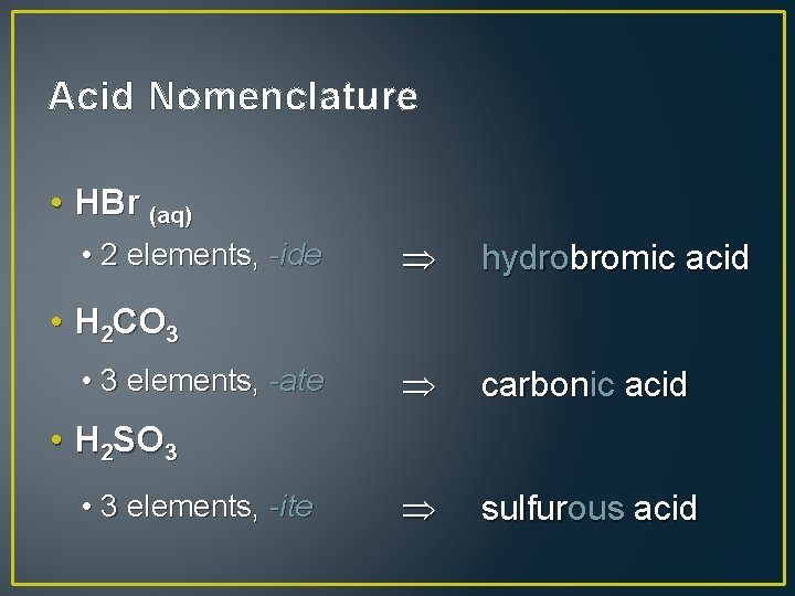 Acid Nomenclature • HBr (aq) • 2 elements, -ide hydrobromic acid carbonic acid sulfurous