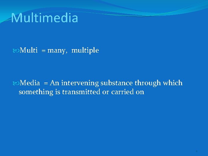 Multimedia Multi = many, multiple Media = An intervening substance through which something is