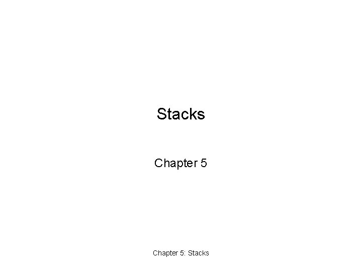 Stacks Chapter 5: Stacks 